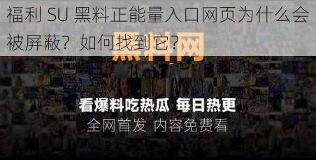 福利 SU 黑料正能量入口网页为什么会被屏蔽？如何找到它？