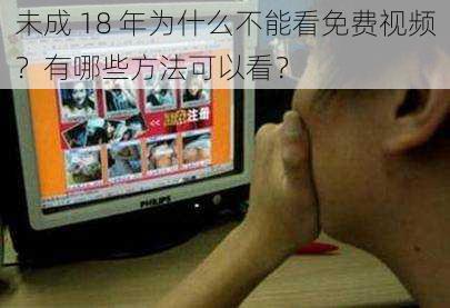 未成 18 年为什么不能看免费视频？有哪些方法可以看？