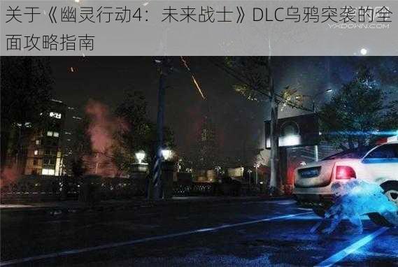 关于《幽灵行动4：未来战士》DLC乌鸦突袭的全面攻略指南