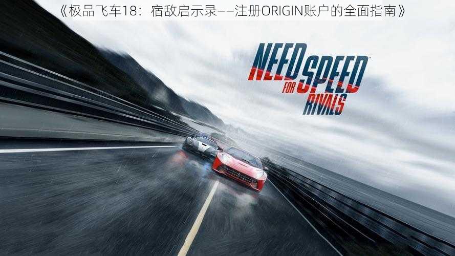 《极品飞车18：宿敌启示录——注册ORIGIN账户的全面指南》