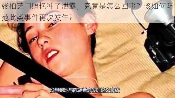 张柏芝门照艳种子泄露，究竟是怎么回事？该如何防范此类事件再次发生？