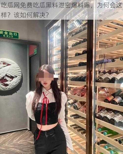 吃瓜网免费吃瓜黑料泄密爆料曝，为何会这样？该如何解决？