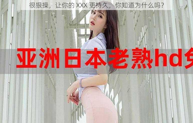 很狠操，让你的 XXX 更持久，你知道为什么吗？