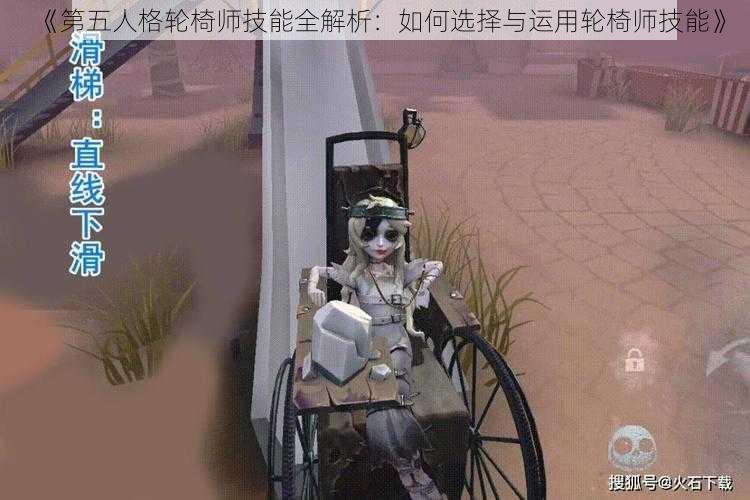 《第五人格轮椅师技能全解析：如何选择与运用轮椅师技能》