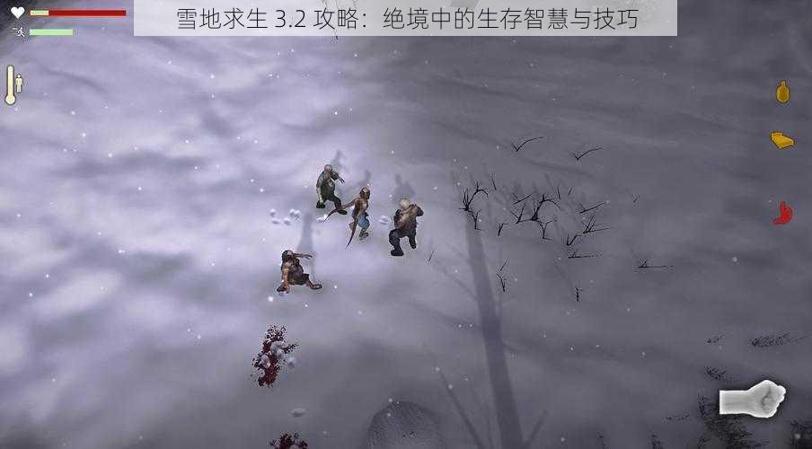 雪地求生 3.2 攻略：绝境中的生存智慧与技巧