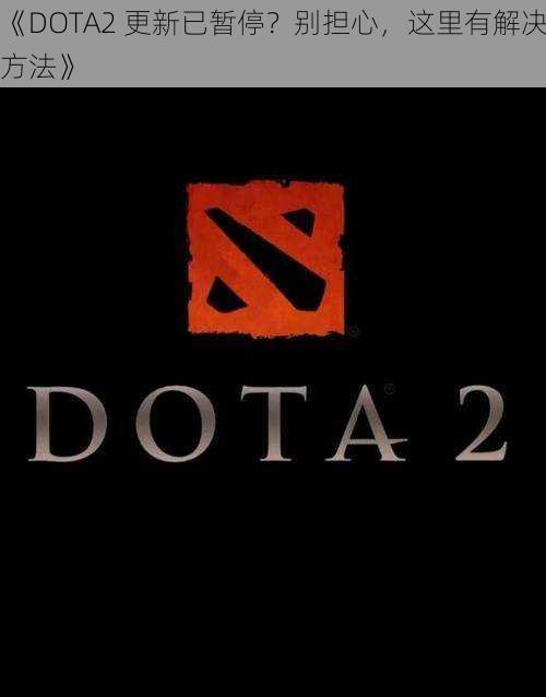 《DOTA2 更新已暂停？别担心，这里有解决方法》