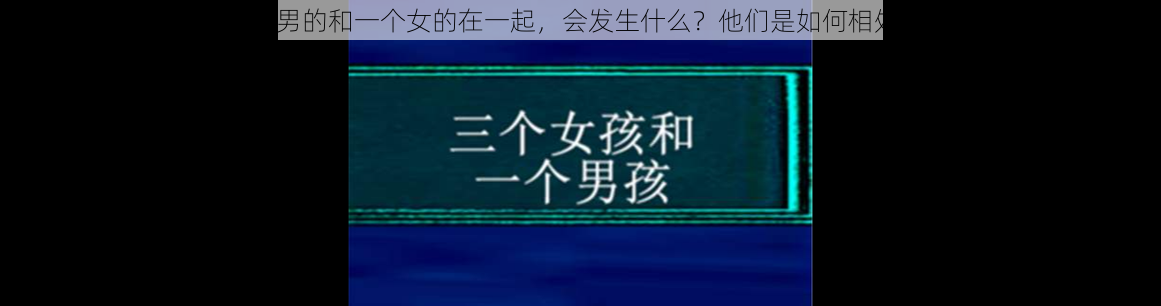 三个男的和一个女的在一起，会发生什么？他们是如何相处的？