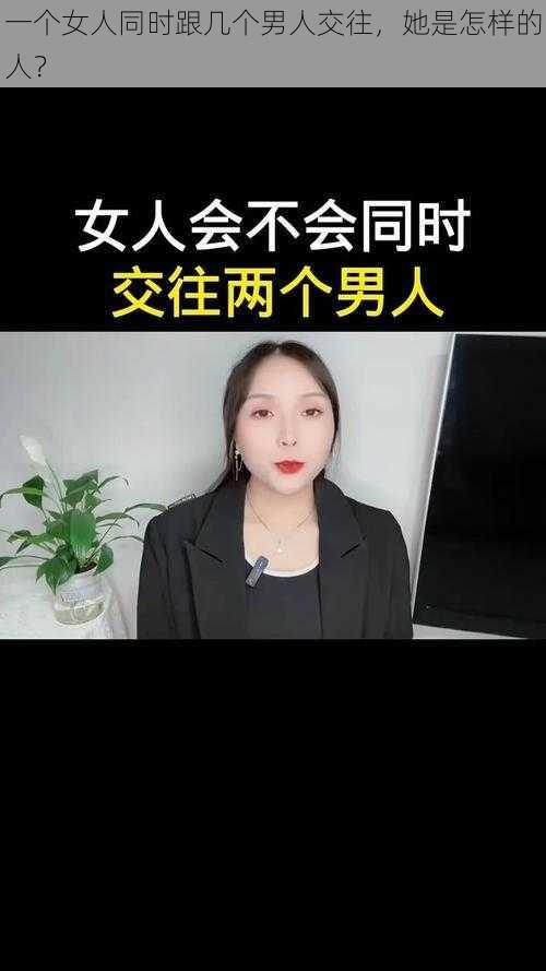 一个女人同时跟几个男人交往，她是怎样的人？