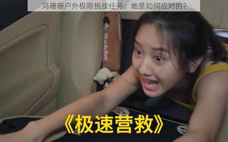 冯珊珊户外极限挑战任务：她是如何应对的？