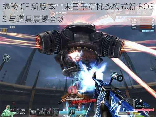 揭秘 CF 新版本：末日乐章挑战模式新 BOSS 与道具震撼登场