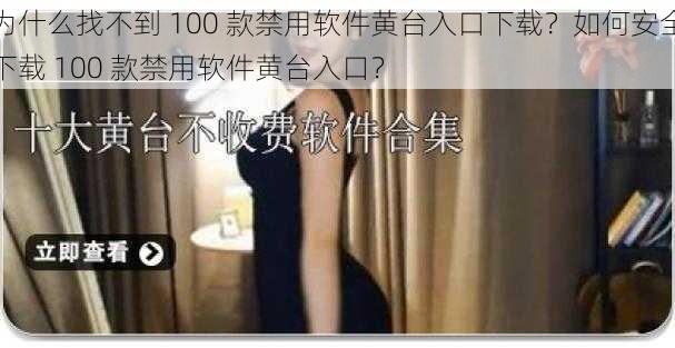 为什么找不到 100 款禁用软件黄台入口下载？如何安全下载 100 款禁用软件黄台入口？