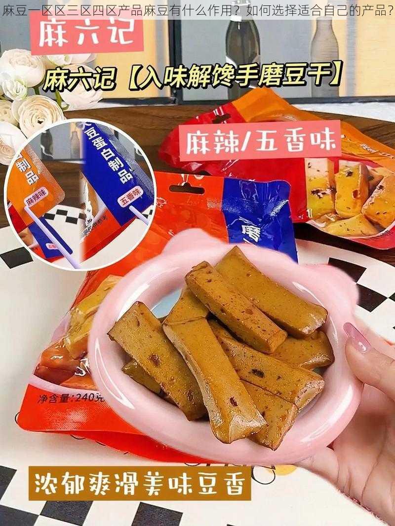 麻豆一区区三区四区产品麻豆有什么作用？如何选择适合自己的产品？