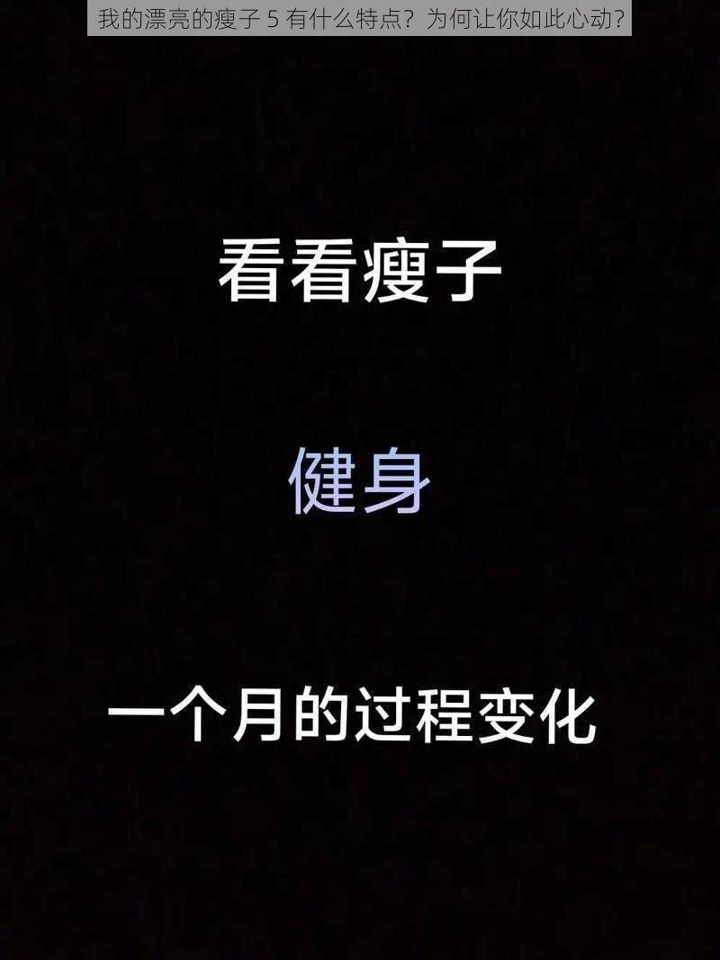 我的漂亮的瘦子 5 有什么特点？为何让你如此心动？