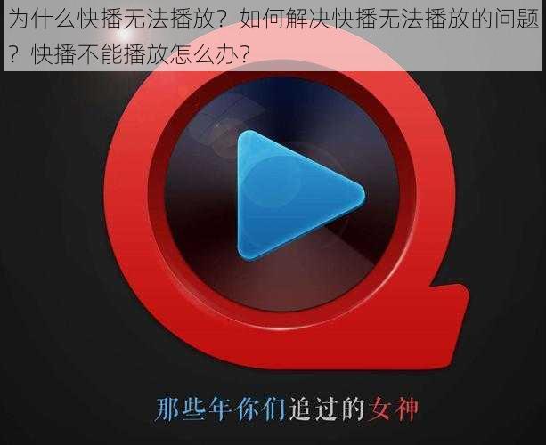 为什么快播无法播放？如何解决快播无法播放的问题？快播不能播放怎么办？