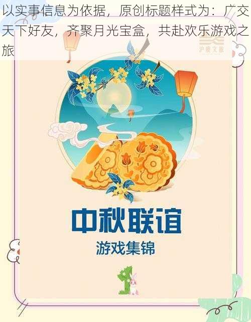 以实事信息为依据，原创标题样式为：广交天下好友，齐聚月光宝盒，共赴欢乐游戏之旅