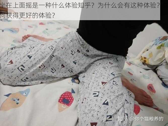 坐在上面摇是一种什么体验知乎？为什么会有这种体验？如何获得更好的体验？