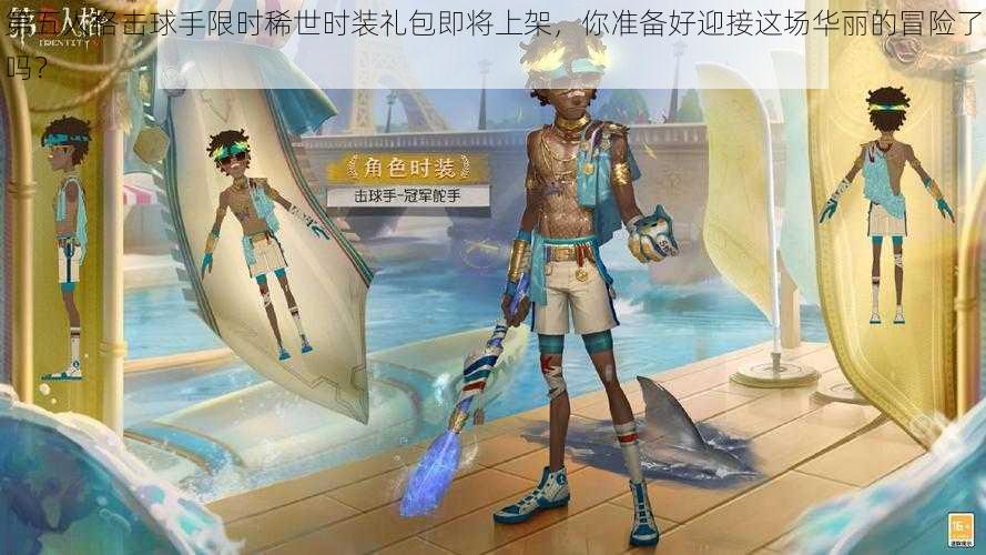 第五人格击球手限时稀世时装礼包即将上架，你准备好迎接这场华丽的冒险了吗？