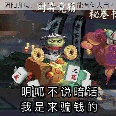 阴阳师呱：除了卖萌，还能有何大用？