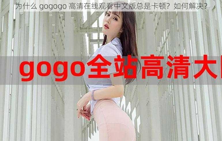 为什么 gogogo 高清在线观看中文版总是卡顿？如何解决？