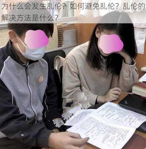 为什么会发生乱伦？如何避免乱伦？乱伦的解决方法是什么？