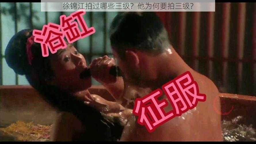 徐锦江拍过哪些三级？他为何要拍三级？