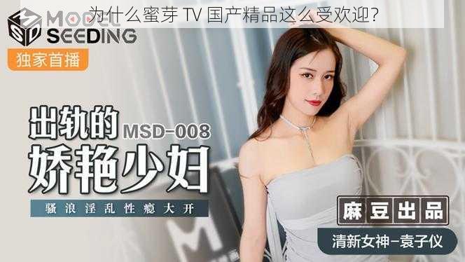 为什么蜜芽 TV 国产精品这么受欢迎？