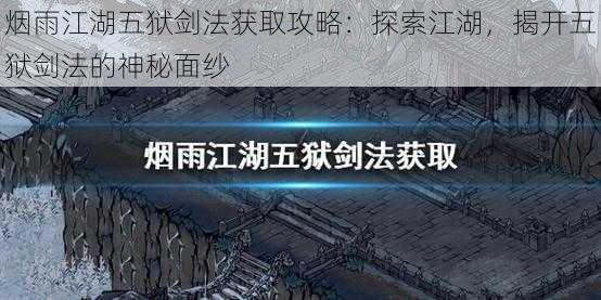 烟雨江湖五狱剑法获取攻略：探索江湖，揭开五狱剑法的神秘面纱