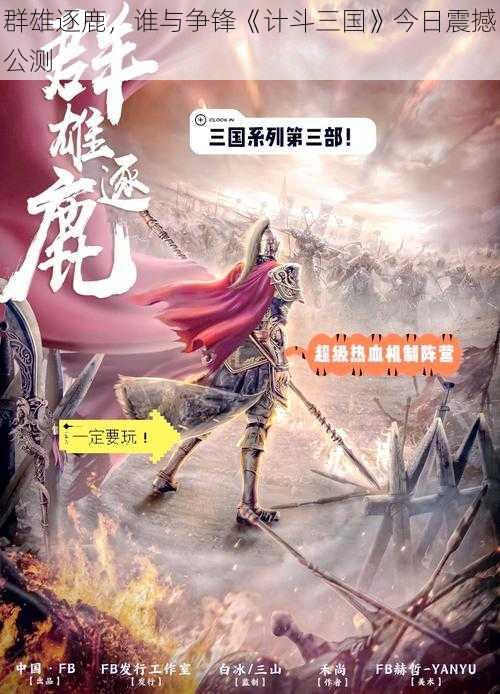 群雄逐鹿，谁与争锋《计斗三国》今日震撼公测