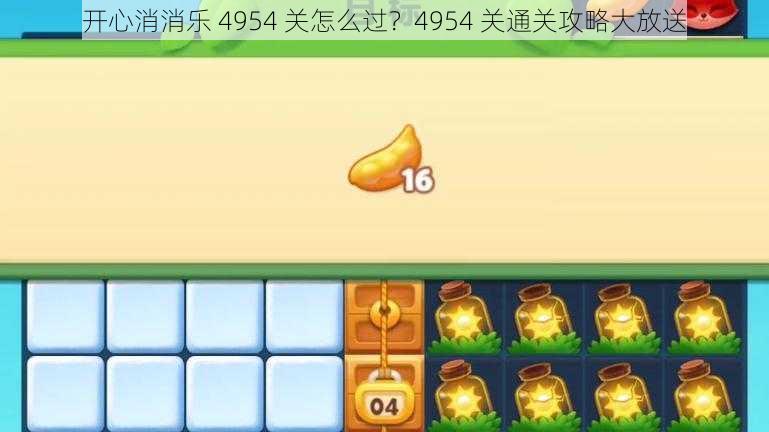 开心消消乐 4954 关怎么过？4954 关通关攻略大放送